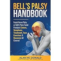 Bell's Palsy Handbook: Facial Nerve Palsy or Bell's Palsy facial paralysis causes, symptoms, treatment, face exercises & recovery all covered Bell's Palsy Handbook: Facial Nerve Palsy or Bell's Palsy facial paralysis causes, symptoms, treatment, face exercises & recovery all covered Paperback Kindle Hardcover