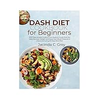 DASH Diet Cookbook for Beginners: 1500 Days Simple Guide to Low-Sodium Foods that Can Help You Lose Weight and Keep Your Blood Pressure in Check |Including 30 Days Meal Plan DASH Diet Cookbook for Beginners: 1500 Days Simple Guide to Low-Sodium Foods that Can Help You Lose Weight and Keep Your Blood Pressure in Check |Including 30 Days Meal Plan Kindle Paperback