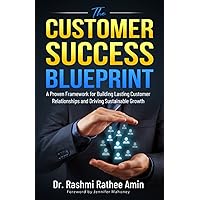 The Customer Success Blueprint: A Proven Framework for Building Lasting Customer Relationships and Driving Sustainable Growth