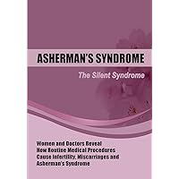 The Silent Syndrome: Women and Doctors Reveal How Routine Medical Procedures Cause Infertility, Miscarriages and Asherman’s Syndrome Compiled