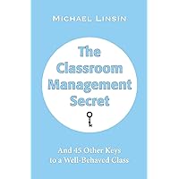 The Classroom Management Secret: And 45 Other Keys to a Well-Behaved Class
