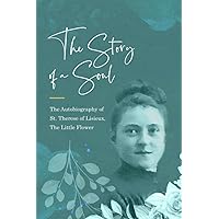 The Story of a Soul: The Autobiography of St. Therese of Lisieux (the Little Flower) including her poetry and prayers (Annotated) The Story of a Soul: The Autobiography of St. Therese of Lisieux (the Little Flower) including her poetry and prayers (Annotated) Paperback Kindle Hardcover