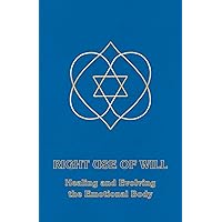 Right Use of Will: Healing and Evolving the Emotional Body Right Use of Will: Healing and Evolving the Emotional Body Paperback Kindle