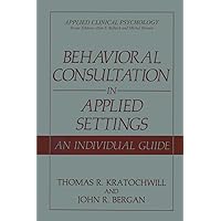 Behavioral Consultation in Applied Settings: An Individual Guide (Applied Clinical Psychology) Behavioral Consultation in Applied Settings: An Individual Guide (Applied Clinical Psychology) Kindle Paperback