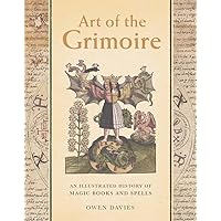Art of the Grimoire: An Illustrated History of Magic Books and Spells Art of the Grimoire: An Illustrated History of Magic Books and Spells Hardcover