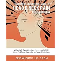 THE ESSENTIAL ACUPUNCTURIST GUIDE TO HEAD AND NECK PAIN: Effectively treat Migra THE ESSENTIAL ACUPUNCTURIST GUIDE TO HEAD AND NECK PAIN: Effectively treat Migra Paperback Kindle
