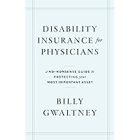 Disability Insurance for Physicians: A No-Nonsense Guide to Protecting Your Most Important Asset Disability Insurance for Physicians: A No-Nonsense Guide to Protecting Your Most Important Asset Kindle Audible Audiobook Paperback Hardcover