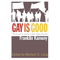 Gay Is Good: The Life and Letters of Gay Rights Pioneer Franklin Kameny Gay Is Good: The Life and Letters of Gay Rights Pioneer Franklin Kameny Hardcover Kindle Paperback