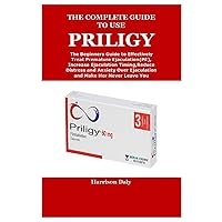 THE COMPLETE GUIDE TO USE PRILIGY THE COMPLETE GUIDE TO USE PRILIGY Paperback