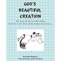 GOD'S BEAUTIFUL CREATION: The Story of How You Were Made, And the Truth about Where Babies Come From...