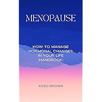 Menopause: How to Manage Hormonal Changes in Your Life (Handbook) Menopause: How to Manage Hormonal Changes in Your Life (Handbook) Kindle Paperback