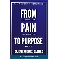 From Pain To Purpose: A Complete Guide to Healing PTSD From Pain To Purpose: A Complete Guide to Healing PTSD Paperback Kindle