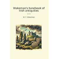 Wakeman's handbook of Irish antiquities (Classic Books) Wakeman's handbook of Irish antiquities (Classic Books) Paperback Kindle Hardcover MP3 CD Library Binding