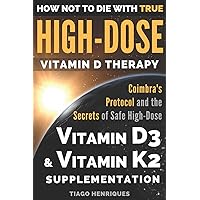 How Not To Die With True High-Dose Vitamin D Therapy: Coimbra’s Protocol and the Secrets of Safe High-Dose Vitamin D3 and Vitamin K2 Supplementation How Not To Die With True High-Dose Vitamin D Therapy: Coimbra’s Protocol and the Secrets of Safe High-Dose Vitamin D3 and Vitamin K2 Supplementation Paperback Kindle
