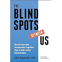 The Blindspots Between Us: How to Overcome Unconscious Cognitive Bias and Build Better Relationships The Blindspots Between Us: How to Overcome Unconscious Cognitive Bias and Build Better Relationships Paperback Kindle