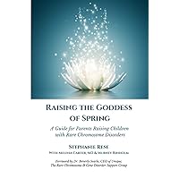 Raising the Goddess of Spring: A Guide for Parents Raising Children with Rare Chromosome Disorders Raising the Goddess of Spring: A Guide for Parents Raising Children with Rare Chromosome Disorders Paperback Kindle