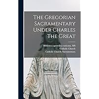 The Gregorian Sacramentary Under Charles The Great (Latin Edition) The Gregorian Sacramentary Under Charles The Great (Latin Edition) Hardcover Paperback