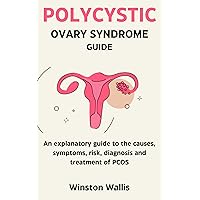 POLYCYSTIC OVARY SYNDROME GUIDE: An explanatory guide to the causes, symptoms, risk, diagnosis and treatment of PCOS POLYCYSTIC OVARY SYNDROME GUIDE: An explanatory guide to the causes, symptoms, risk, diagnosis and treatment of PCOS Kindle Paperback