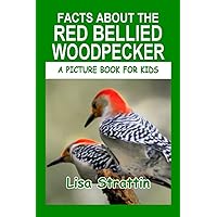 Facts About the Red Bellied Woodpecker (A Picture Book For Kids) Facts About the Red Bellied Woodpecker (A Picture Book For Kids) Paperback Kindle