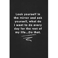 Look yourself in the mirror and ask yourself, what do i want to do every day for the rest of my life...Do that.: Quote on Blackboard Notebook / ... 120 Pages, 6x9, Soft Cover, Matte Finish