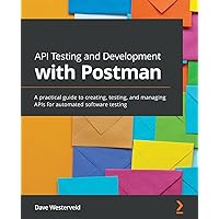 API Testing and Development with Postman: A practical guide to creating, testing, and managing APIs for automated software testing API Testing and Development with Postman: A practical guide to creating, testing, and managing APIs for automated software testing Paperback Kindle