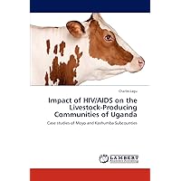 Impact of HIV/AIDS on the Livestock-Producing Communities of Uganda: Case studies of Moyo and Kashumba Subcounties Impact of HIV/AIDS on the Livestock-Producing Communities of Uganda: Case studies of Moyo and Kashumba Subcounties Paperback