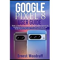 Google Pixel 8 User Guide: The Complete Step-by-Step User Manual for Beginners and Seniors with Useful Tips & Tricks for the New Google Pixel 8 and Pixel 8 Pro and Latest Android 14 Hacks Google Pixel 8 User Guide: The Complete Step-by-Step User Manual for Beginners and Seniors with Useful Tips & Tricks for the New Google Pixel 8 and Pixel 8 Pro and Latest Android 14 Hacks Paperback Kindle Hardcover