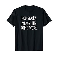 For Grade School Teachers | HOMEWORK MAKES THE DOME WORK T-Shirt