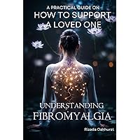 Understanding Fibromyalgia: A Practical Guide on How to Support a Loved One Understanding Fibromyalgia: A Practical Guide on How to Support a Loved One Paperback Kindle