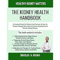 THE KIDNEY HEALTH HANDBOOK : healthy kidney matters: A Practical Guide For Patients And Families On How To Prevent, Manage Some Common Issues Associated with Chronic Kidney Disease.