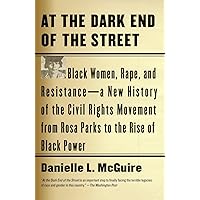 At the Dark End of the Street: Black Women, Rape, and Resistance--A New History of the Civil Rights Movement from Rosa Parks to the Rise of Black Power At the Dark End of the Street: Black Women, Rape, and Resistance--A New History of the Civil Rights Movement from Rosa Parks to the Rise of Black Power Paperback Audible Audiobook Kindle Hardcover