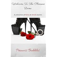 Welcome To The Pleasure Dome: A collection of bdsm & fetish stories