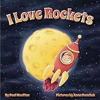 I Love Rockets: A fun-filled picture book about a young child's adventures in space I Love Rockets: A fun-filled picture book about a young child's adventures in space Paperback Kindle Hardcover