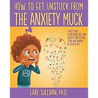 How To Get Unstuck From the Anxiety Muck: A Kid’s Guide to Breaking Free From Anxiety and Putting Fears and Worries in Their Place! (How To Get Unstuck From The Negative Muck - Series) How To Get Unstuck From the Anxiety Muck: A Kid’s Guide to Breaking Free From Anxiety and Putting Fears and Worries in Their Place! (How To Get Unstuck From The Negative Muck - Series) Paperback Kindle