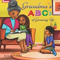 Grandma's ABC's of Growing Up: African American grandma shares her wisdom with children about life lessons and experiences through alphabets and poetry. Grandma's ABC's of Growing Up: African American grandma shares her wisdom with children about life lessons and experiences through alphabets and poetry. Paperback Kindle Hardcover