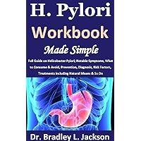 H. Pylori Workbook Made Simple: Full Guide on Helicobacter Pylori; Notable Symptoms, What to Consume & Avoid, Prevention, Diagnosis, Risk Factors, Treatments Including Natural Means & So On H. Pylori Workbook Made Simple: Full Guide on Helicobacter Pylori; Notable Symptoms, What to Consume & Avoid, Prevention, Diagnosis, Risk Factors, Treatments Including Natural Means & So On Kindle Paperback