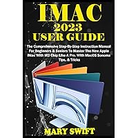 IMAC 2023 USER GUIDE: The Comprehensive Step-By-Step Instruction Manual For Beginners & Seniors To Master The New Apple iMac With M3 Chip Like A Pro. With MacOS Sonoma Tips, & Tricks IMAC 2023 USER GUIDE: The Comprehensive Step-By-Step Instruction Manual For Beginners & Seniors To Master The New Apple iMac With M3 Chip Like A Pro. With MacOS Sonoma Tips, & Tricks Paperback Kindle