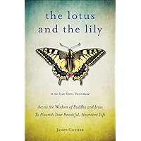 Lotus and the Lily: Access the Wisdom of Buddha and Jesus to Nourish Your Beautiful, Abundant Life (Mindfulness Meditation, For Fans of The Gifts of Imperfection) Lotus and the Lily: Access the Wisdom of Buddha and Jesus to Nourish Your Beautiful, Abundant Life (Mindfulness Meditation, For Fans of The Gifts of Imperfection) Paperback Kindle