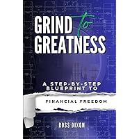 Grind To Greatness: A Step-By-Step Blueprint To Financial Freedom Grind To Greatness: A Step-By-Step Blueprint To Financial Freedom Paperback Kindle Hardcover
