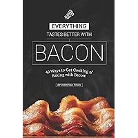 Everything Tastes Better with Bacon: 40 Ways to Get Cooking n' Baking with Bacon! Everything Tastes Better with Bacon: 40 Ways to Get Cooking n' Baking with Bacon! Paperback Kindle