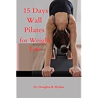15 Days Wall Pilates for Weight Loss: Women's Wall Exercises to Improve Strength, Flexibility, and Balance 15 Days Wall Pilates for Weight Loss: Women's Wall Exercises to Improve Strength, Flexibility, and Balance Kindle Paperback