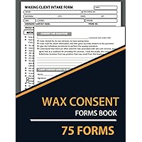 Wax Consent Forms Book: 150 Pages | Body Waxing Client Consultation and Intake Log Book. Esthetician Business and Customer Tracker. Keep Record of ... Medical History, Consent Approval