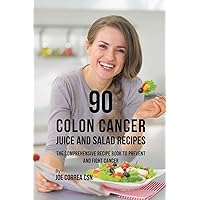 90 Colon Cancer Juice and Salad Recipes: The Comprehensive Recipe Book to Prevent and Fight Cancer 90 Colon Cancer Juice and Salad Recipes: The Comprehensive Recipe Book to Prevent and Fight Cancer Paperback