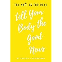 The Sh*t is for Real Tell Your Body the Good News