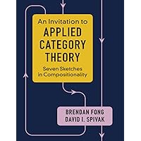 An Invitation to Applied Category Theory: Seven Sketches in Compositionality An Invitation to Applied Category Theory: Seven Sketches in Compositionality Paperback eTextbook Hardcover