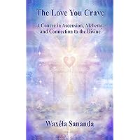 The Love You Crave: A Course in Ascension Alchemy and Connection to the Divine The Love You Crave: A Course in Ascension Alchemy and Connection to the Divine Kindle Paperback