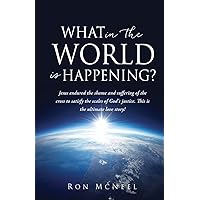 What in the World is Happening?: God's Eternal Plan of Redemption Unfolding! What in the World is Happening?: God's Eternal Plan of Redemption Unfolding! Paperback Kindle