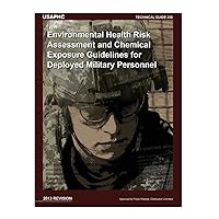 Technical Guide 230 Environmental Health Risk Assessment and Chemical Exposure Guidelines for Deployed Military Personnel: 2013 Revision Technical Guide 230 Environmental Health Risk Assessment and Chemical Exposure Guidelines for Deployed Military Personnel: 2013 Revision Paperback