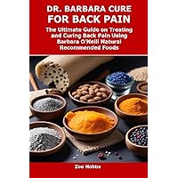 DR. BARBARA CURE FOR BACK PAIN: The Ultimate Guide on Treating and Curing Back Pain Using Barbara O’Neill Natural Recommended Foods DR. BARBARA CURE FOR BACK PAIN: The Ultimate Guide on Treating and Curing Back Pain Using Barbara O’Neill Natural Recommended Foods Kindle Paperback