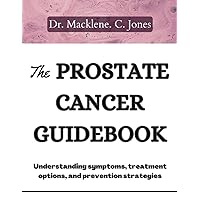 THE PROSTATE CANCER GUIDEBOOK: Understanding symptoms, treatment options and prevention strategies THE PROSTATE CANCER GUIDEBOOK: Understanding symptoms, treatment options and prevention strategies Paperback Kindle